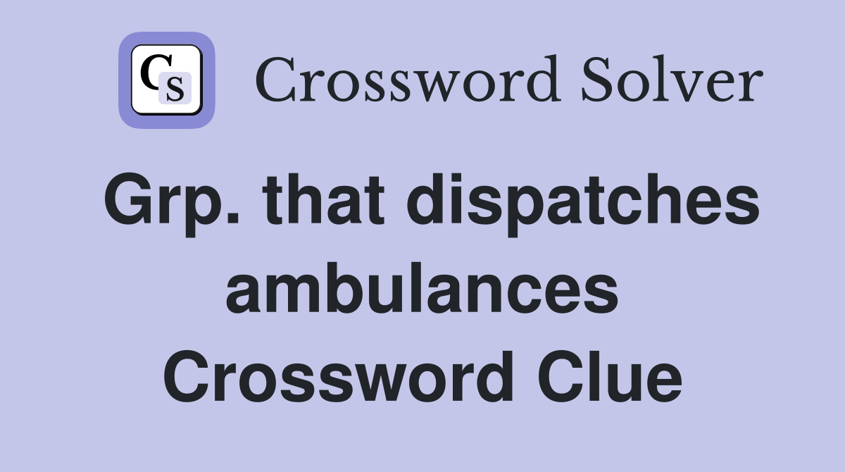 Grp. that dispatches ambulances Crossword Clue