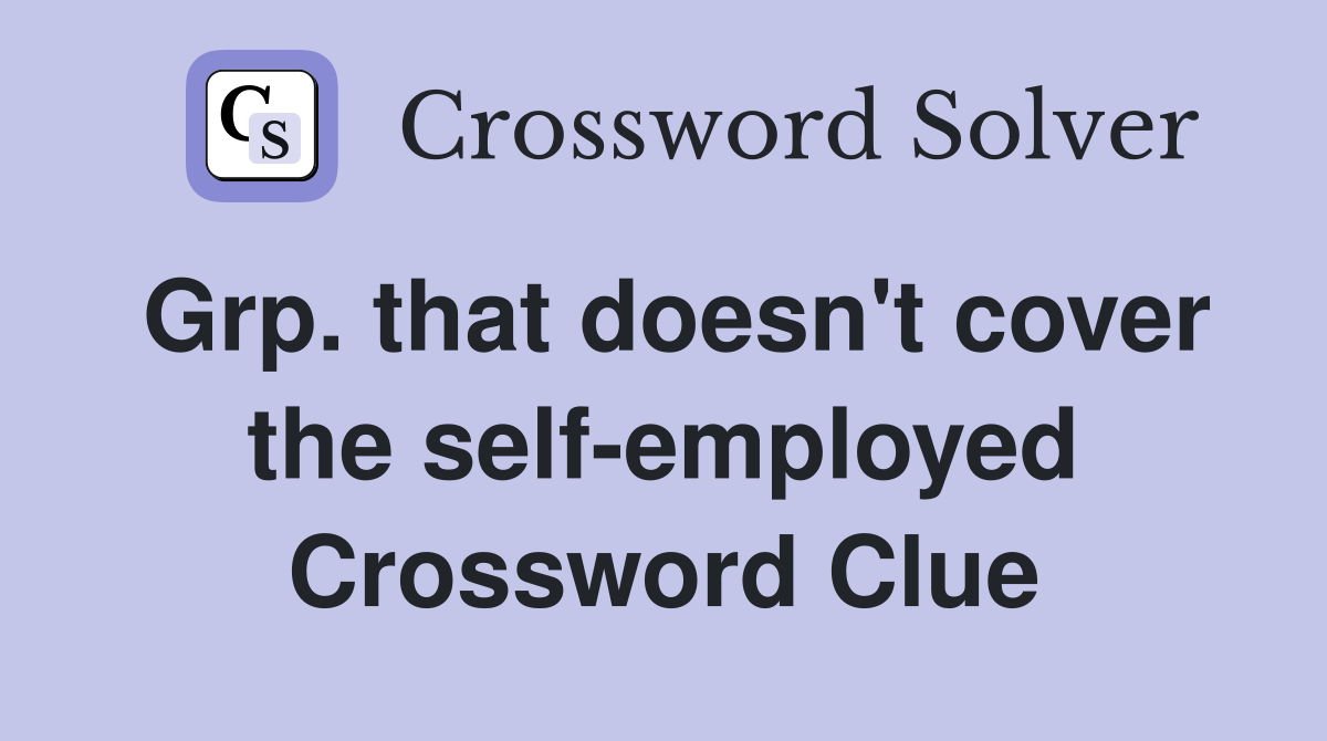 Grp. that doesn't cover the self-employed Crossword Clue