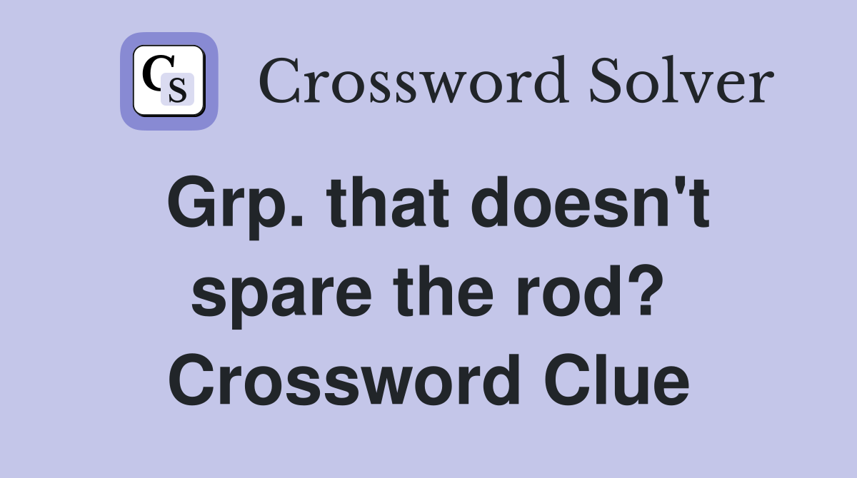 Grp. that doesn't spare the rod? Crossword Clue