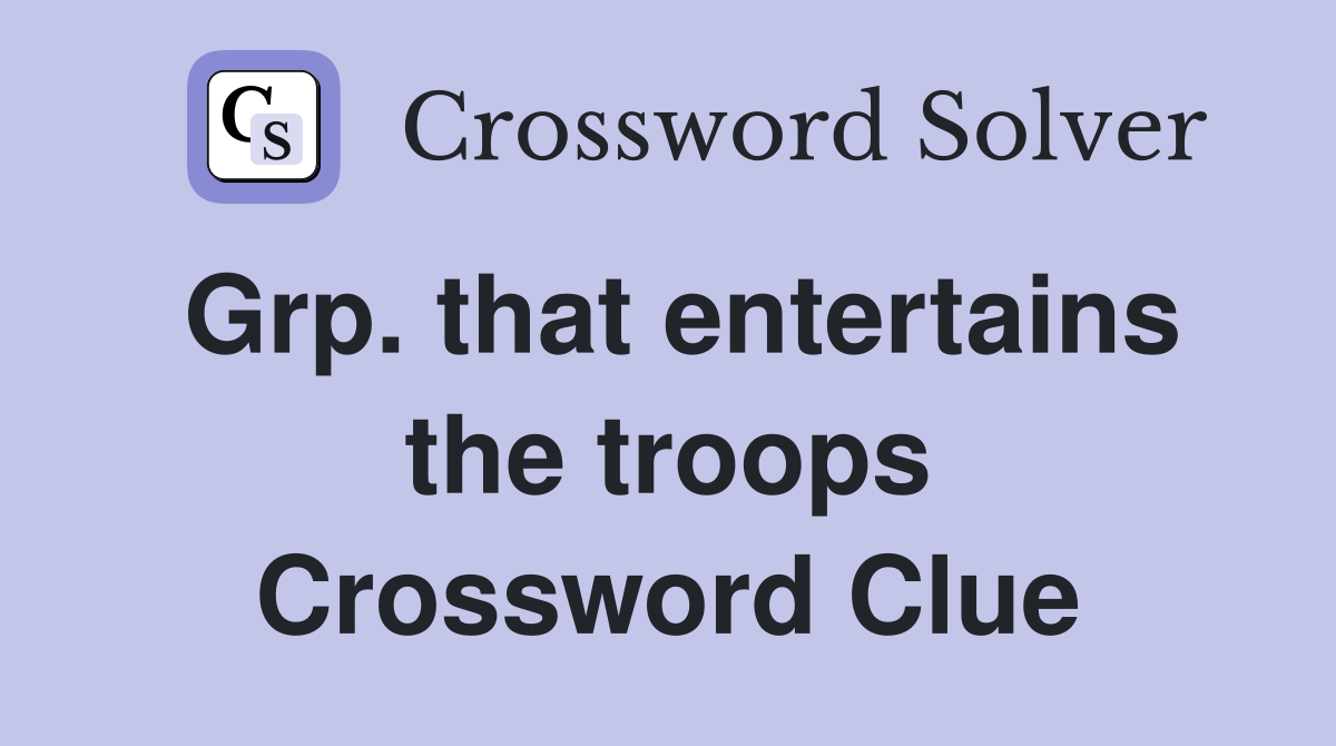 Grp. that entertains the troops Crossword Clue
