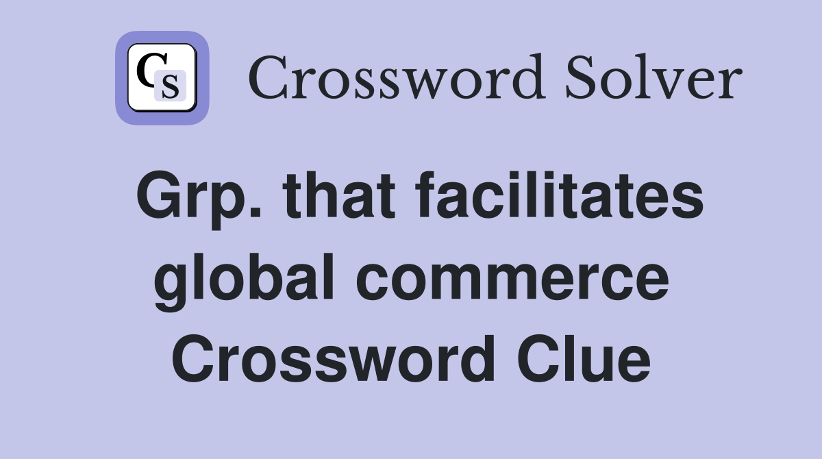 Grp. that facilitates global commerce Crossword Clue