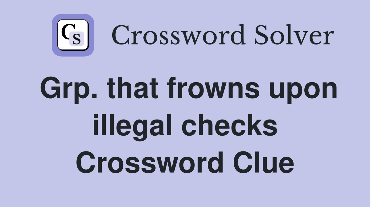Grp. that frowns upon illegal checks Crossword Clue