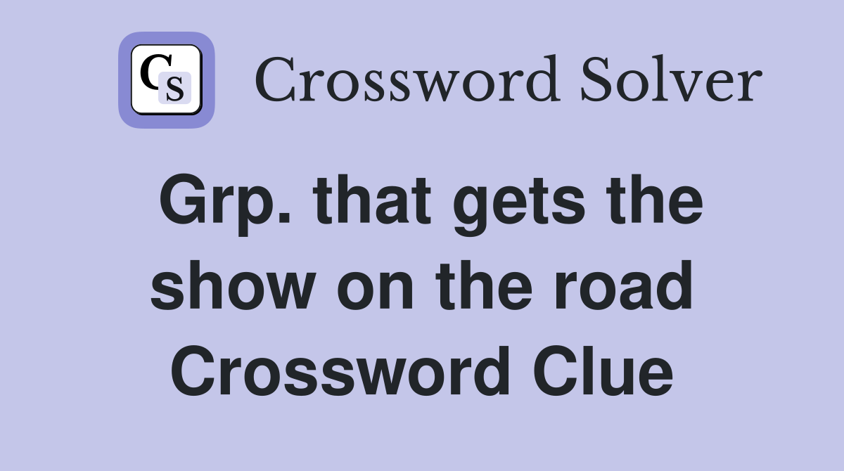 Grp. that gets the show on the road Crossword Clue