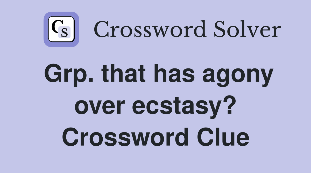 Grp. that has agony over ecstasy? Crossword Clue