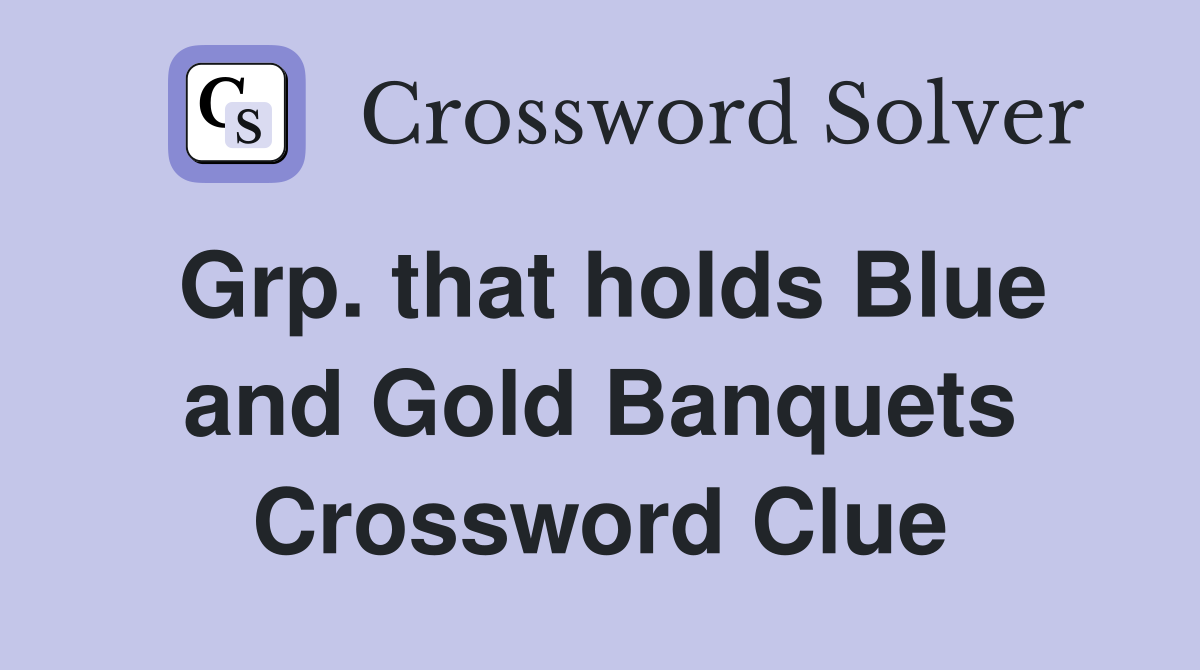 Grp. that holds Blue and Gold Banquets Crossword Clue
