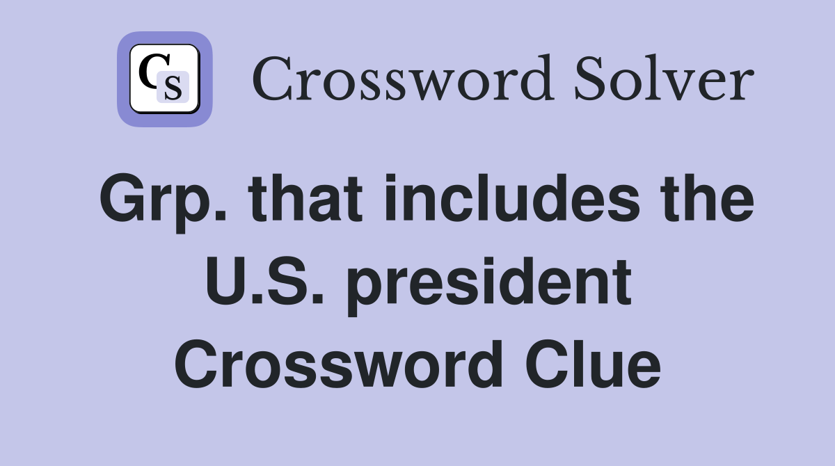 Grp. that includes the U.S. president Crossword Clue