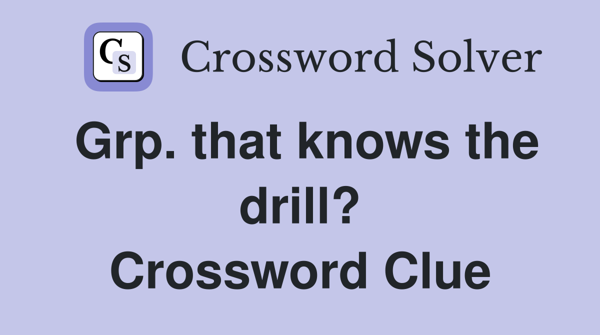 Grp. that knows the drill? Crossword Clue