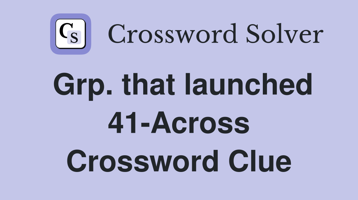 Grp. that launched 41-Across Crossword Clue