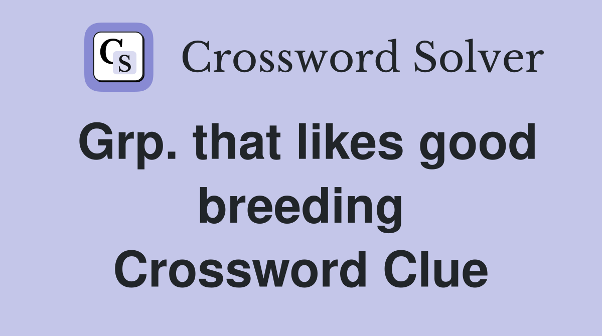 Grp. that likes good breeding Crossword Clue