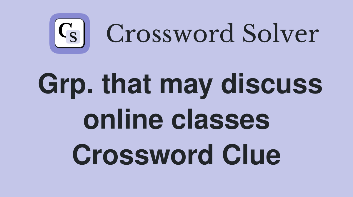 Grp. that may discuss online classes Crossword Clue