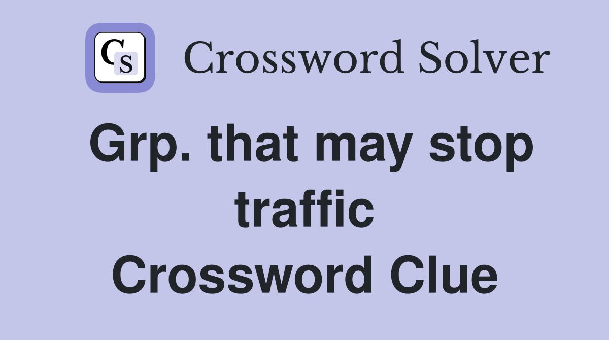 Grp. that may stop traffic Crossword Clue