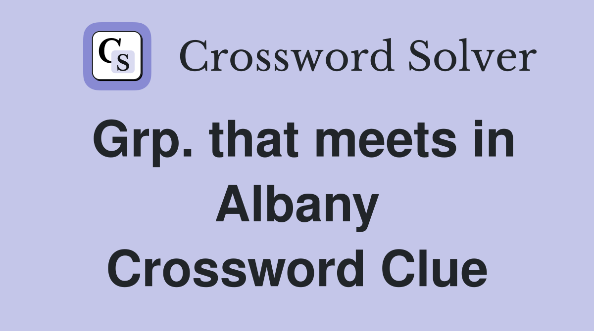 Grp. that meets in Albany Crossword Clue