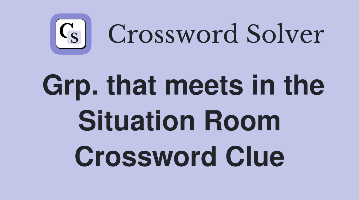 Grp. that meets in the Situation Room Crossword Clue