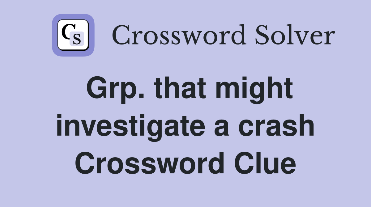 Grp. that might investigate a crash Crossword Clue