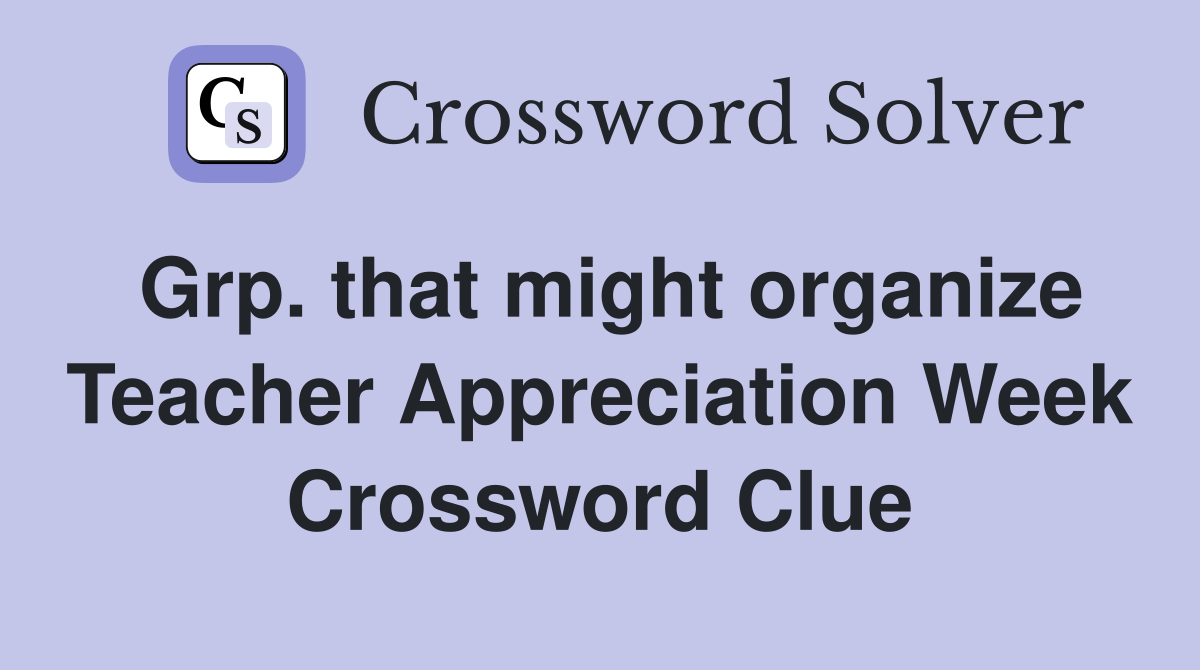 Grp. that might organize Teacher Appreciation Week Crossword Clue