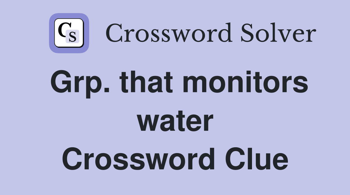 Grp. that monitors water Crossword Clue