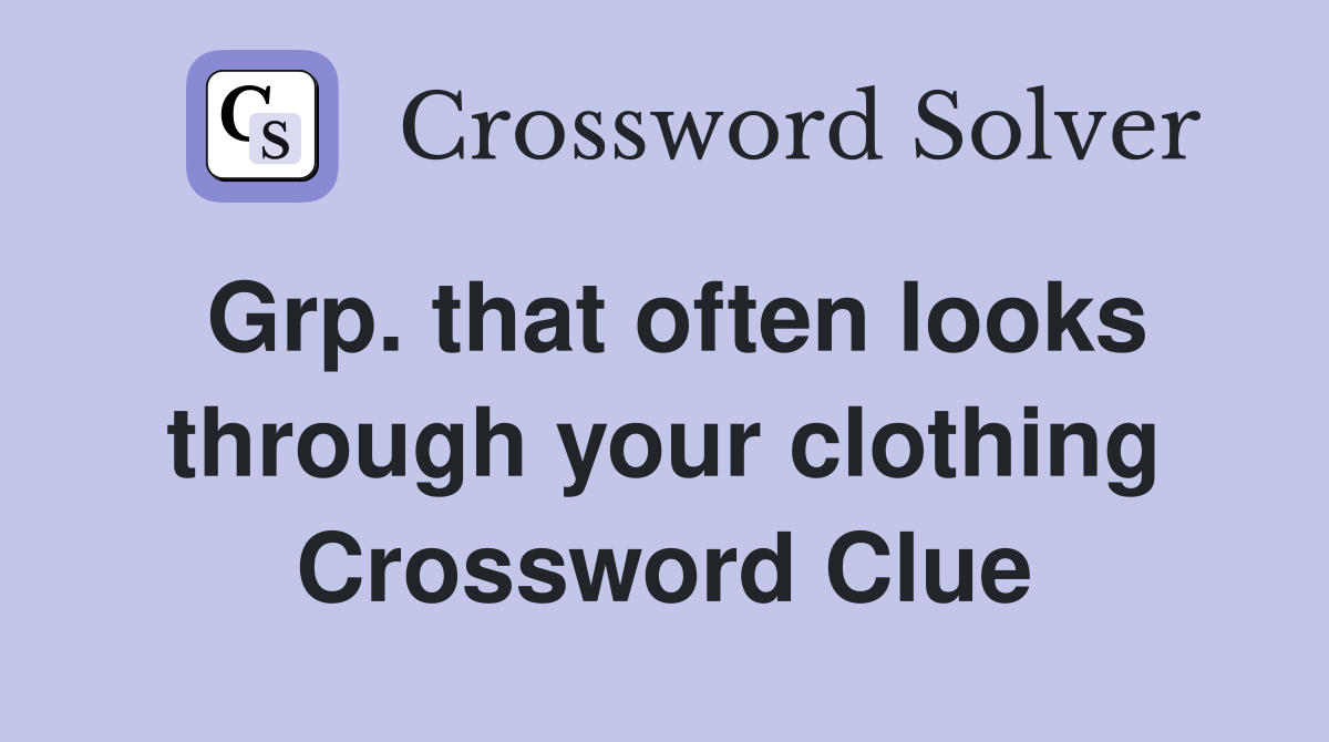 Grp. that often looks through your clothing Crossword Clue