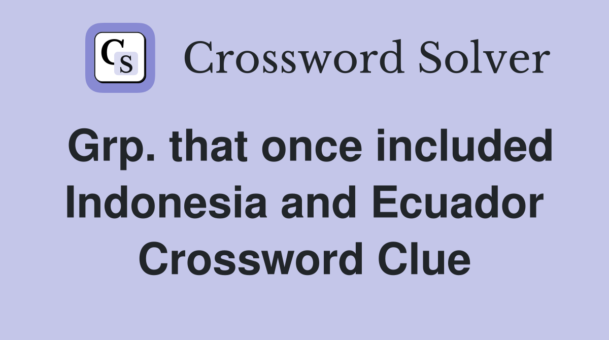 Grp. that once included Indonesia and Ecuador Crossword Clue