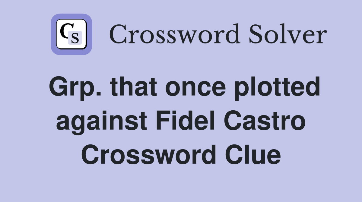 Grp. that once plotted against Fidel Castro Crossword Clue