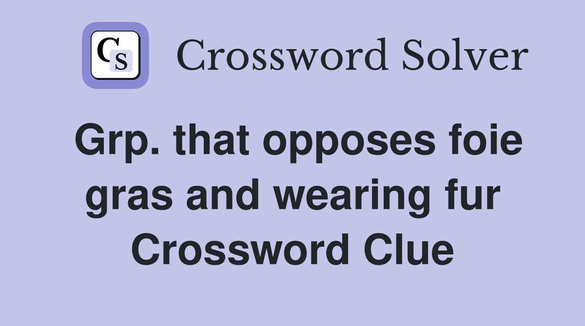 Grp. that opposes foie gras and wearing fur Crossword Clue