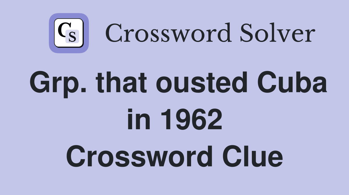 Grp. that ousted Cuba in 1962 Crossword Clue