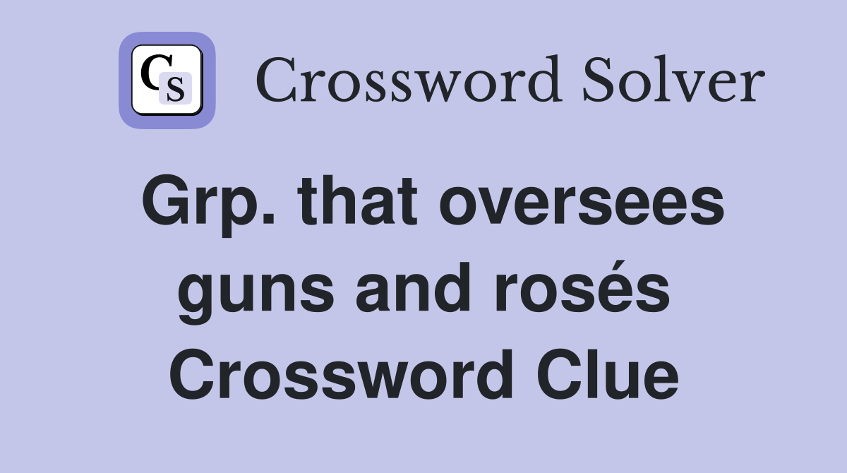 Grp. that oversees guns and rosés Crossword Clue