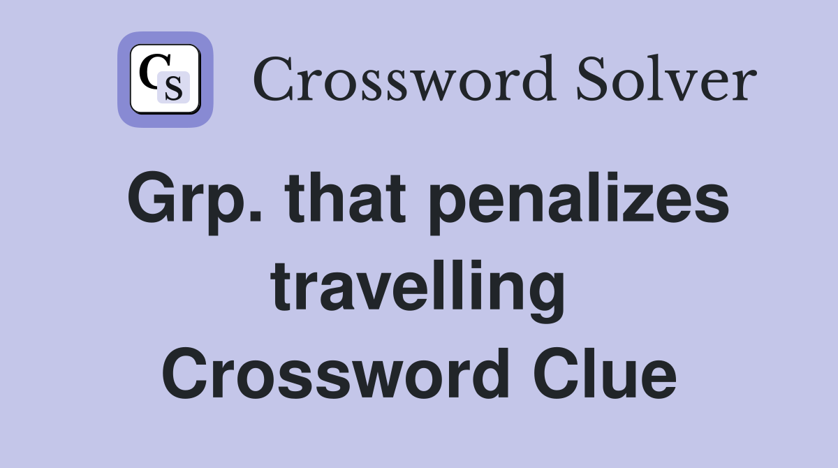 Grp. that penalizes travelling Crossword Clue