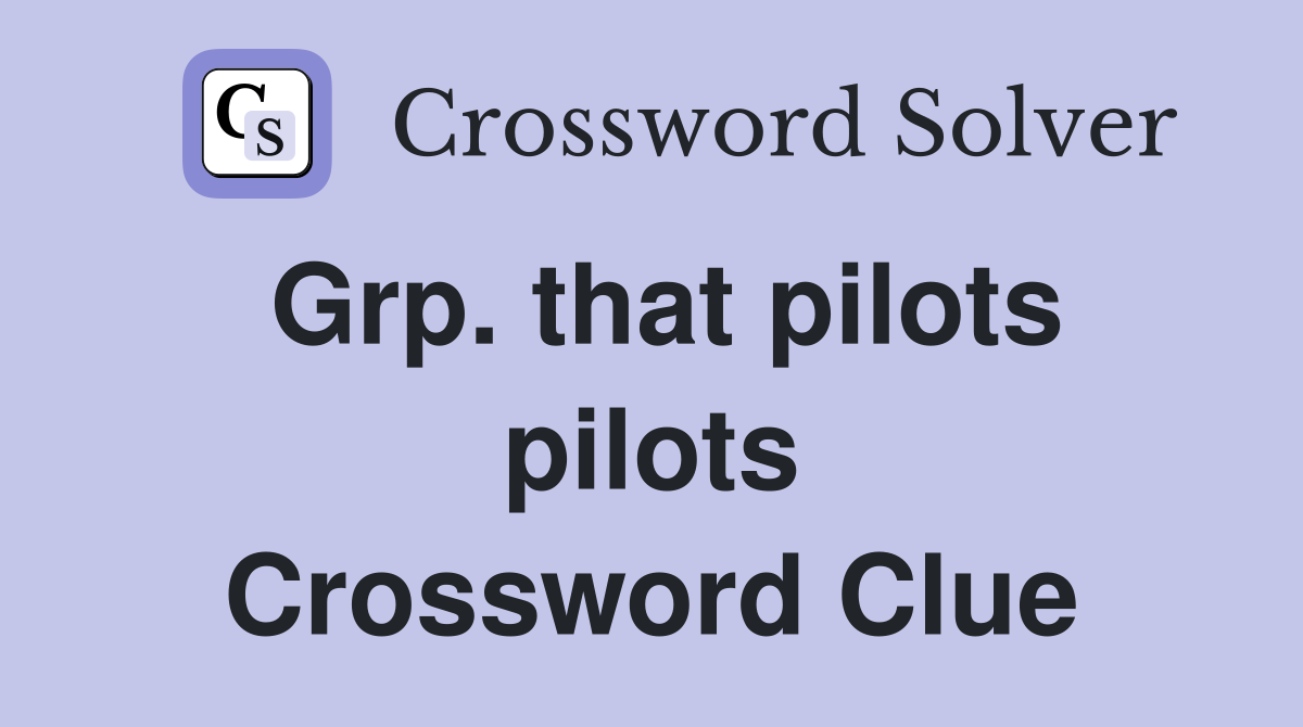 Grp. that pilots pilots Crossword Clue
