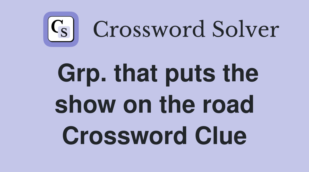 Grp. that puts the show on the road Crossword Clue