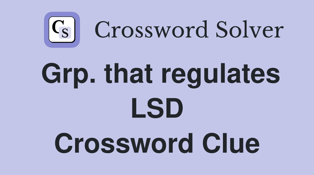 Grp. that regulates LSD Crossword Clue