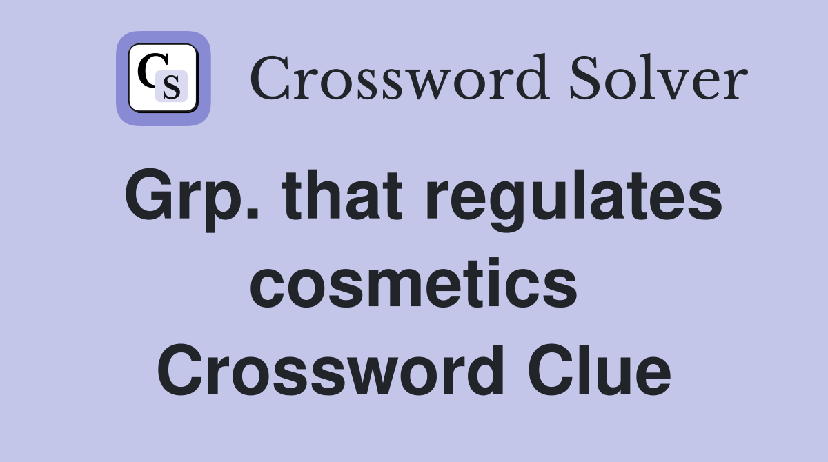 Grp. that regulates cosmetics Crossword Clue