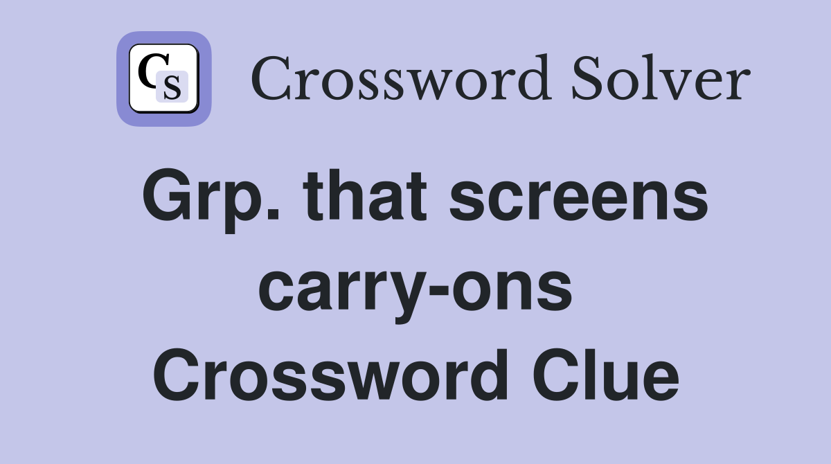Grp. that screens carry-ons Crossword Clue