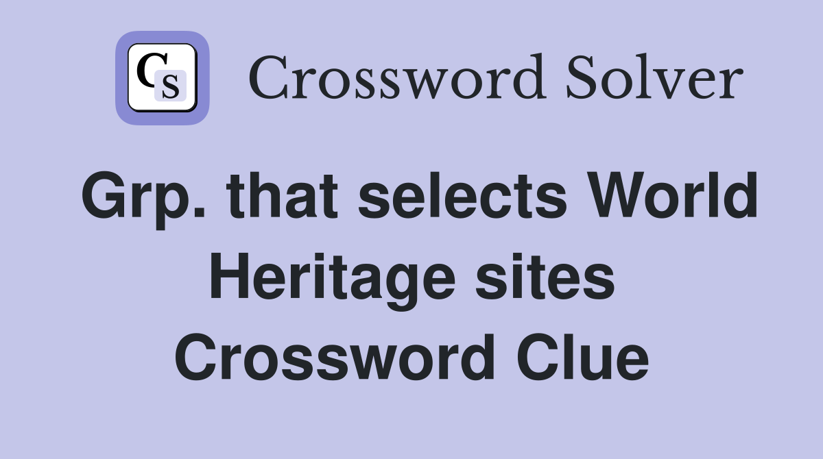 Grp. that selects World Heritage sites Crossword Clue