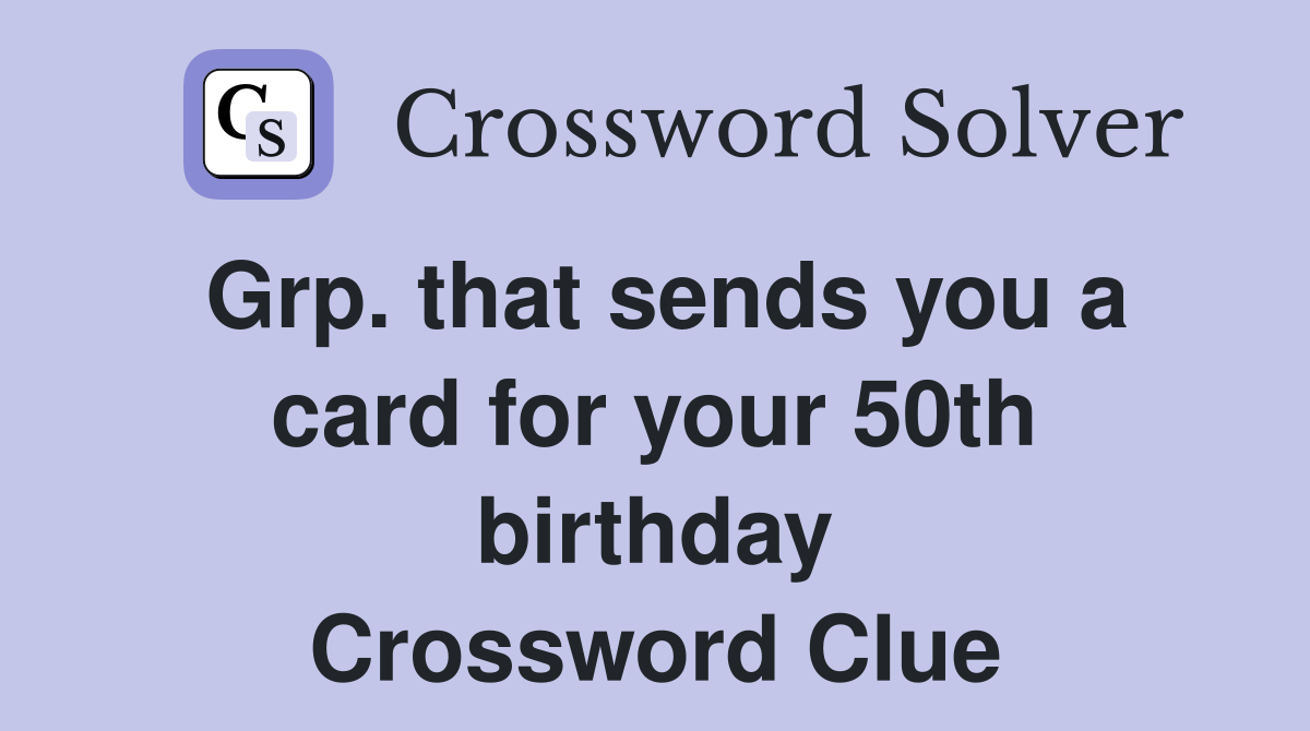 Grp. that sends you a card for your 50th birthday Crossword Clue