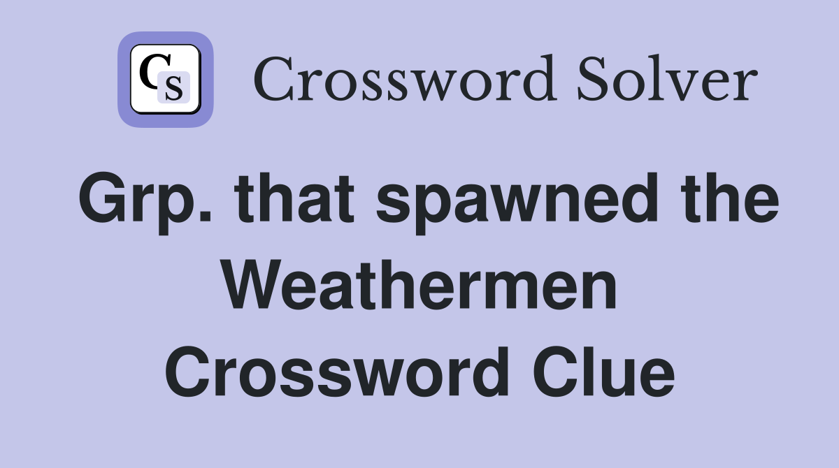 Grp. that spawned the Weathermen Crossword Clue