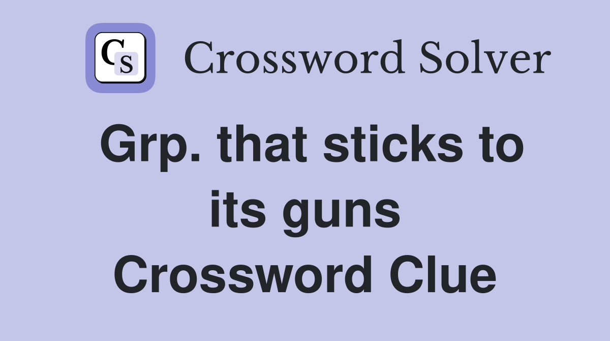 Grp. that sticks to its guns Crossword Clue