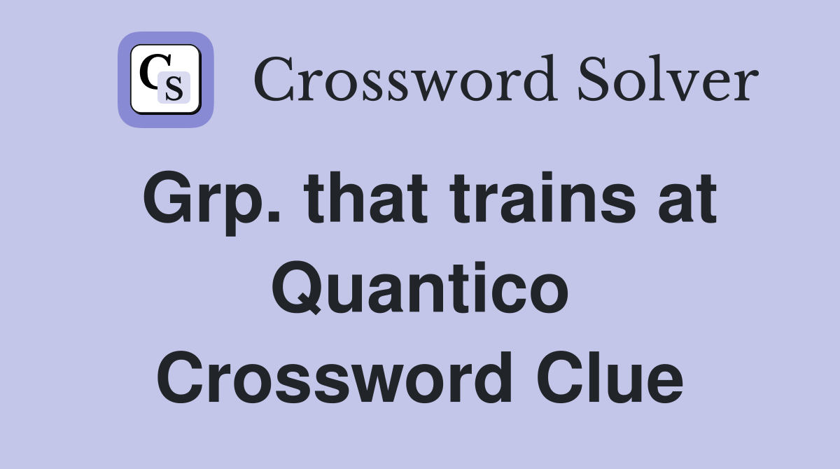 Grp. that trains at Quantico Crossword Clue