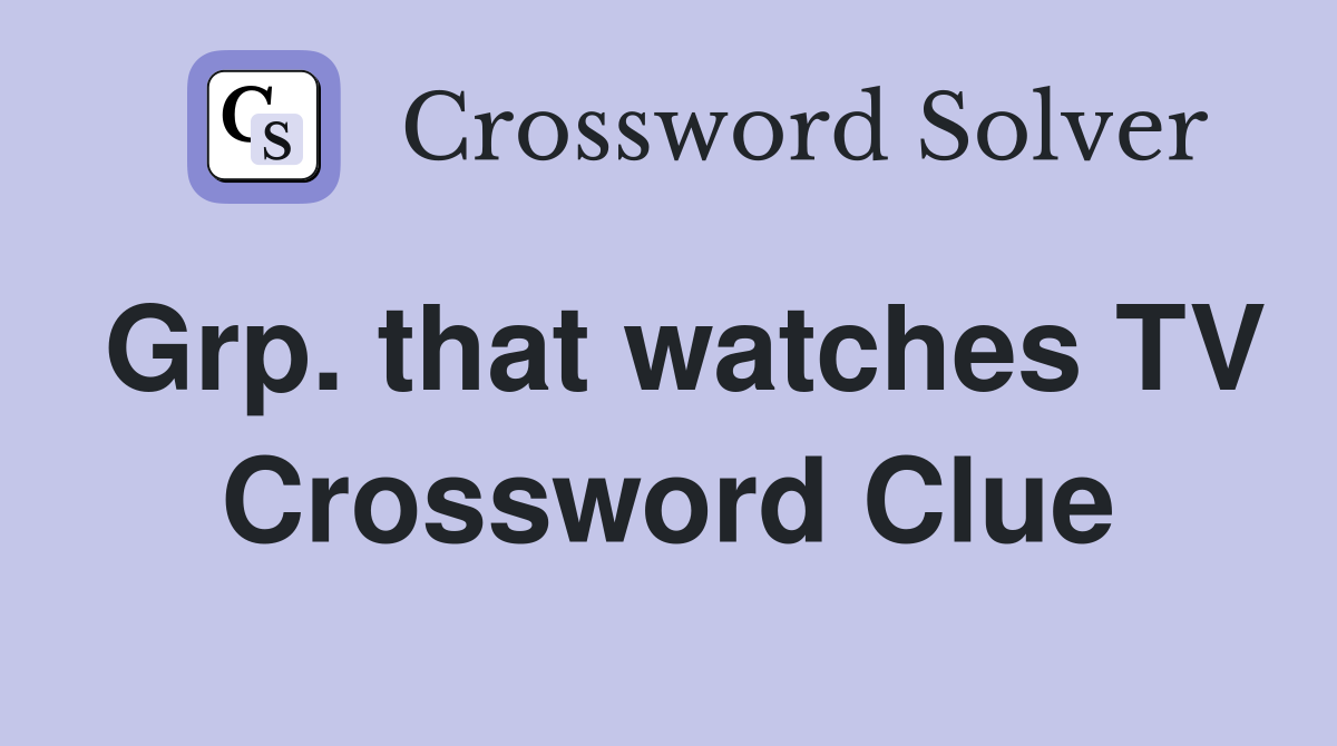 Grp. that watches TV Crossword Clue