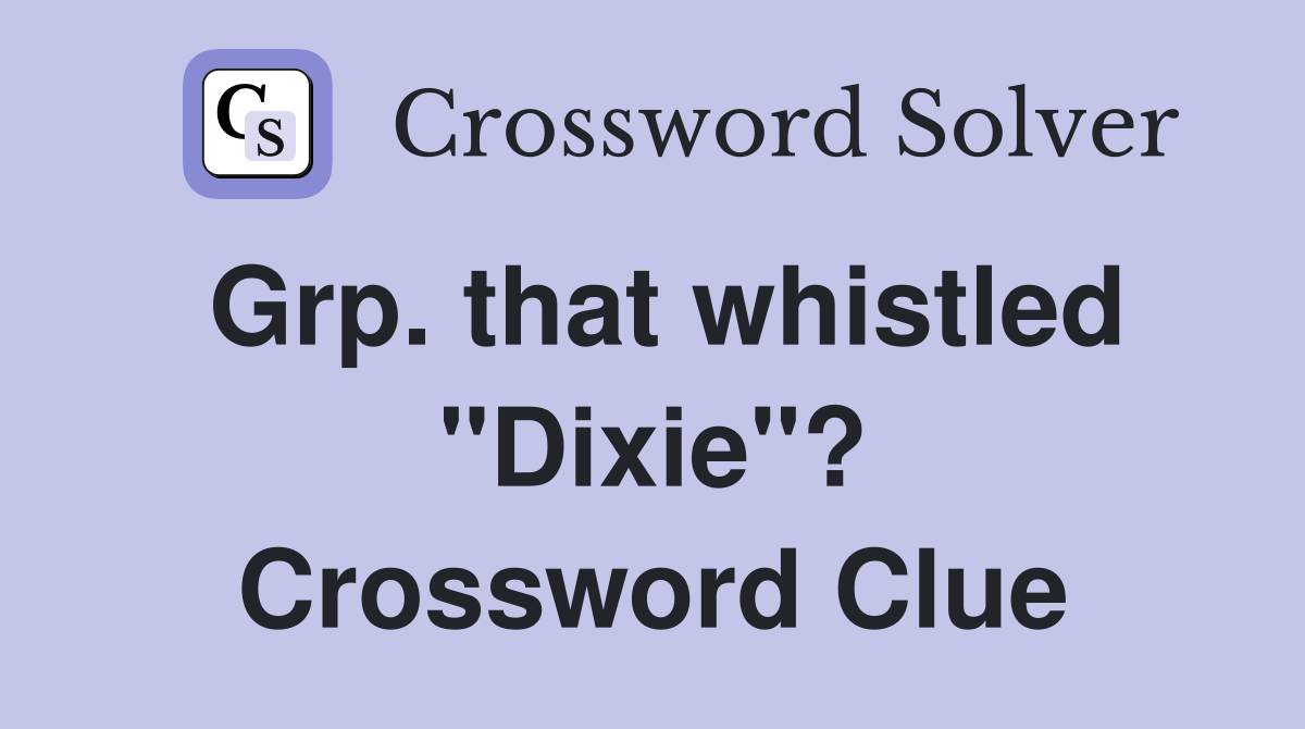 Grp. that whistled "Dixie"? Crossword Clue