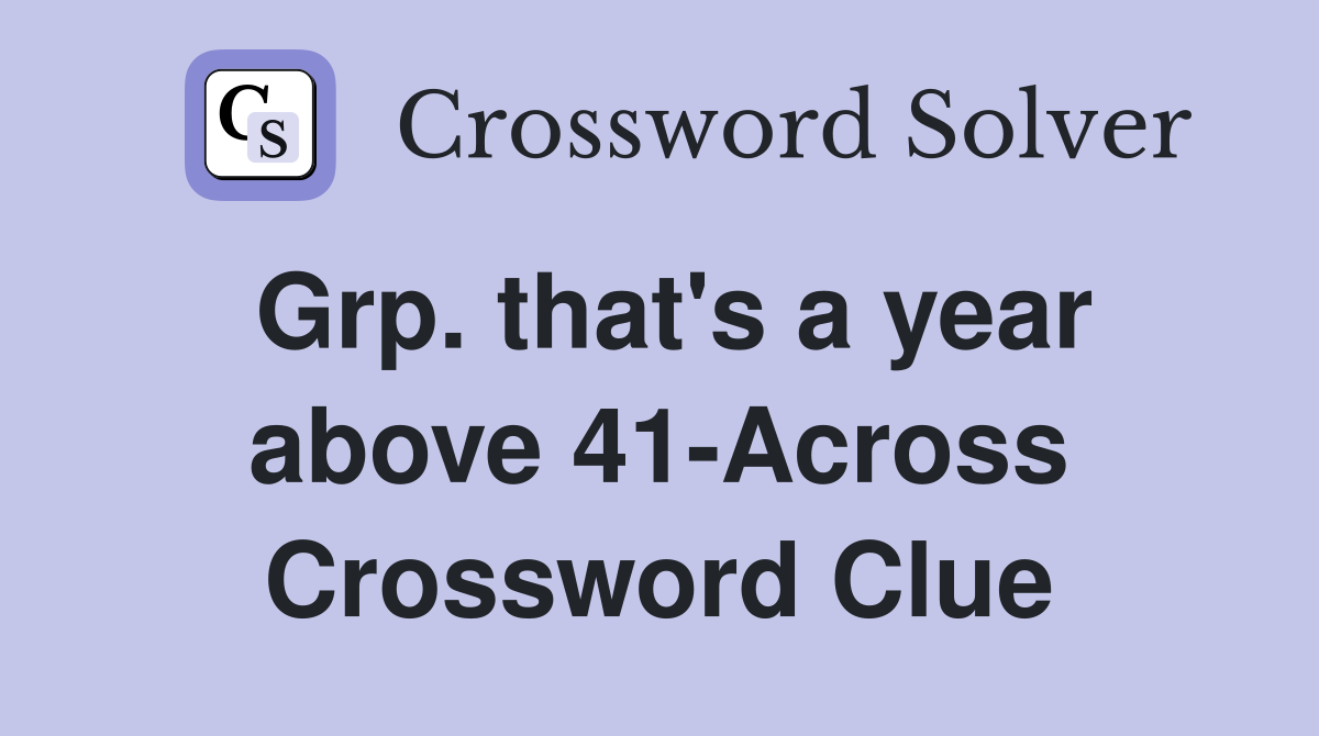 Grp. that's a year above 41-Across Crossword Clue