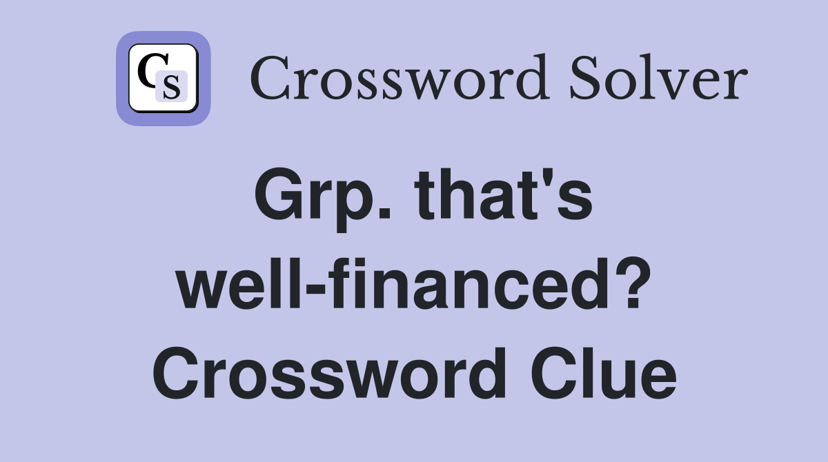 Grp. that's well-financed? Crossword Clue