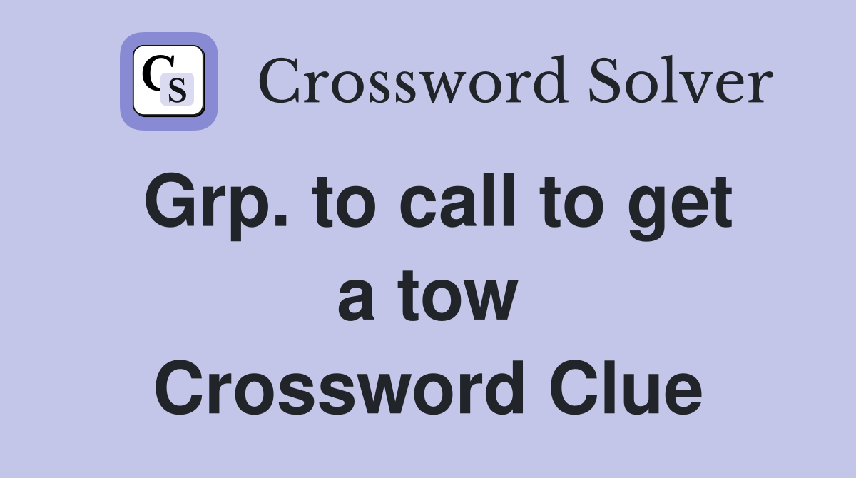 Grp. to call to get a tow Crossword Clue