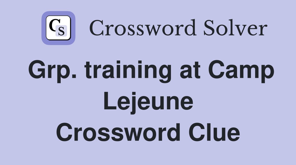 Grp. training at Camp Lejeune Crossword Clue