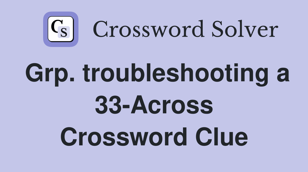 Grp. troubleshooting a 33-Across Crossword Clue