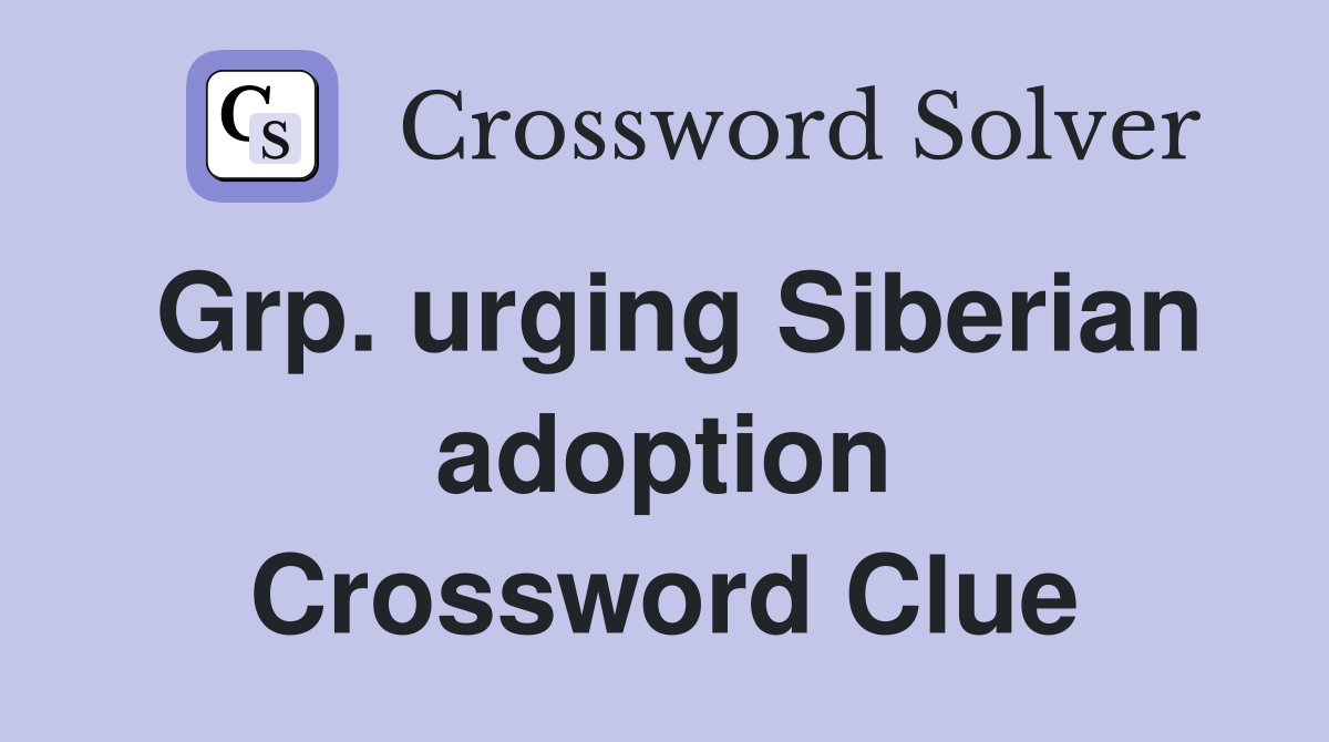 Grp. urging Siberian adoption Crossword Clue