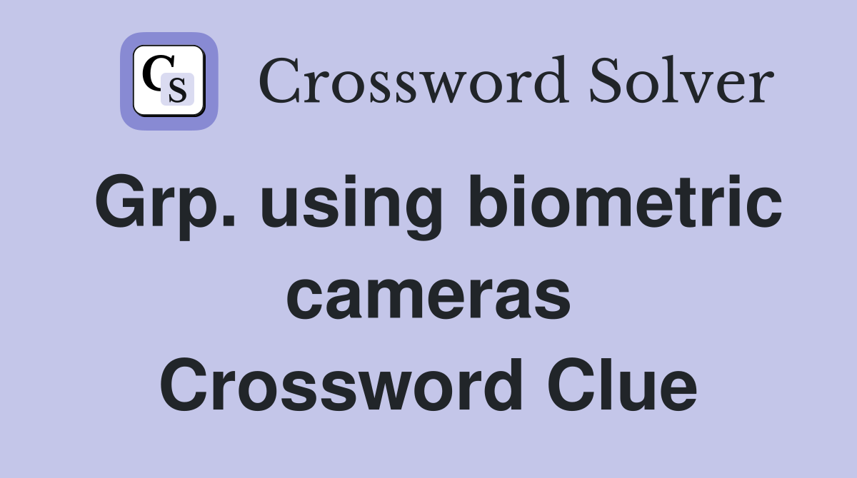 Grp. using biometric cameras Crossword Clue