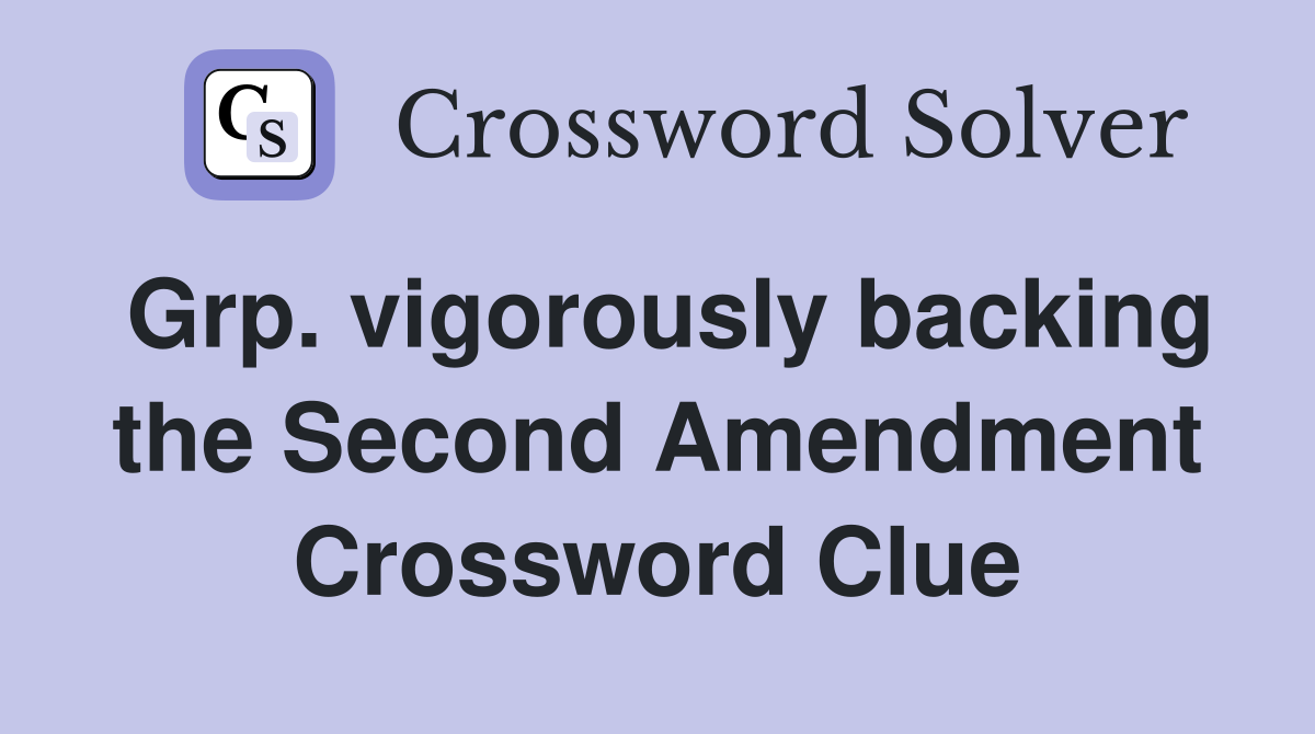 Grp. vigorously backing the Second Amendment Crossword Clue