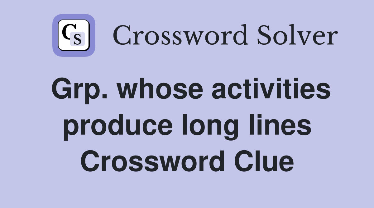 Grp. whose activities produce long lines Crossword Clue
