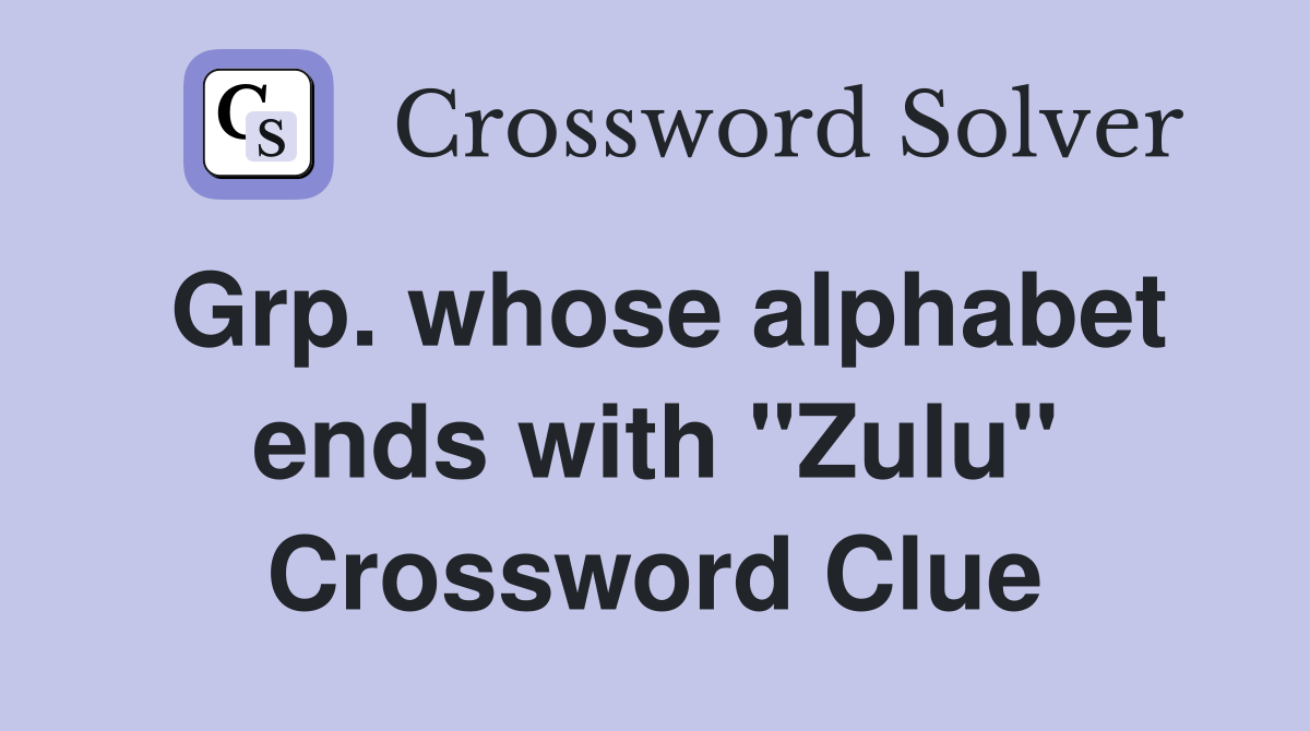 Grp. whose alphabet ends with "Zulu" Crossword Clue