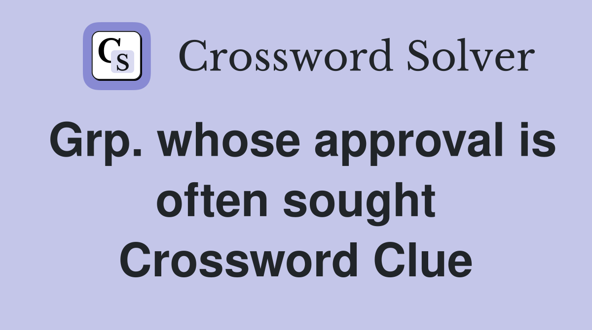 Grp. whose approval is often sought Crossword Clue
